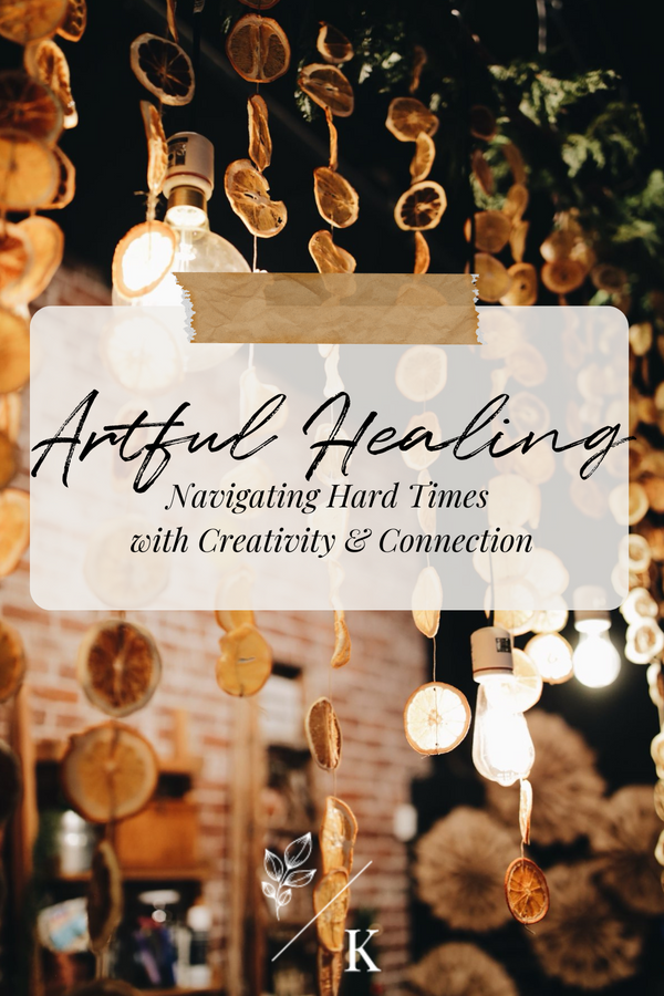 Artful Healing: Navigating Hard Times with Creativity & Connection