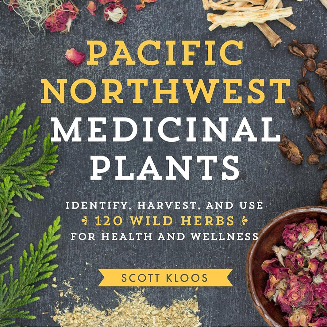 Pacific Northwest Medicinal Plants; Identify, Harvest, and Use 120 Wild Herbs for Health and Wellness